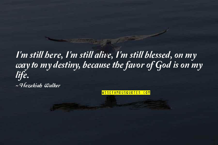 Favor Of God Quotes By Hezekiah Walker: I'm still here, I'm still alive, I'm still Favor Of God Quotes By Hezekiah Walker: I'm still here, I'm still alive, I'm still