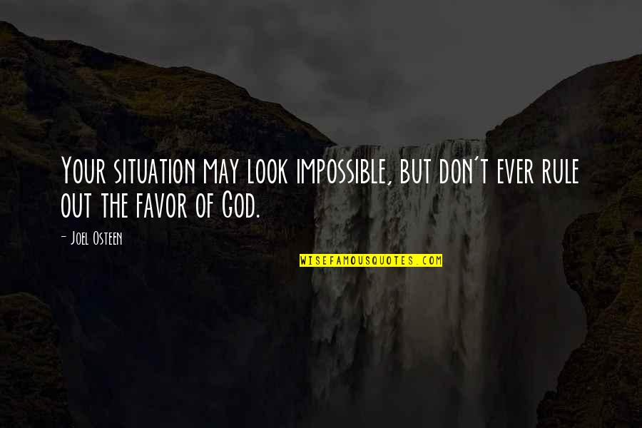 Favor Of God Quotes By Joel Osteen: Your situation may look impossible, but don't ever