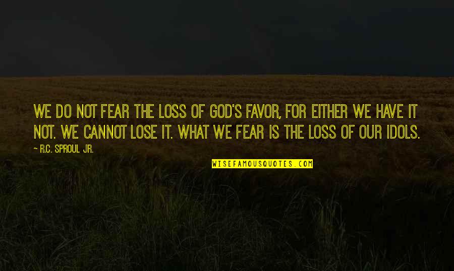 Favor Of God Quotes By R.C. Sproul Jr.: We do not fear the loss of God's