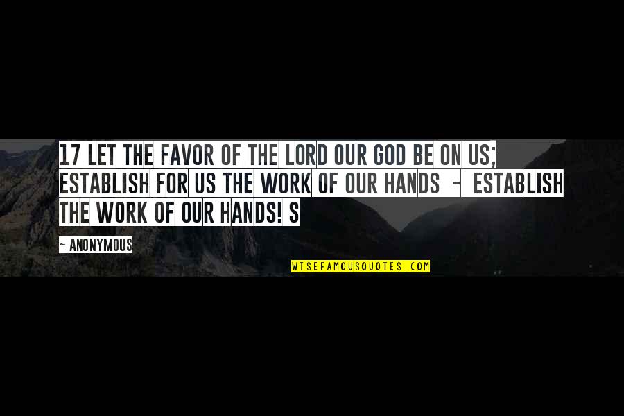 Favor Of The Lord Quotes By Anonymous: 17 Let the favor of the Lord our Favor Of The Lord Quotes By Anonymous: 17 Let the favor of the Lord our