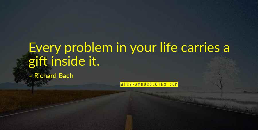 Favor Quote Quotes By Richard Bach: Every problem in your life carries a gift