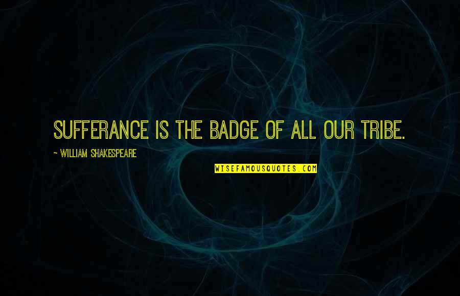 Favor Quote Quotes By William Shakespeare: Sufferance is the badge of all our tribe.