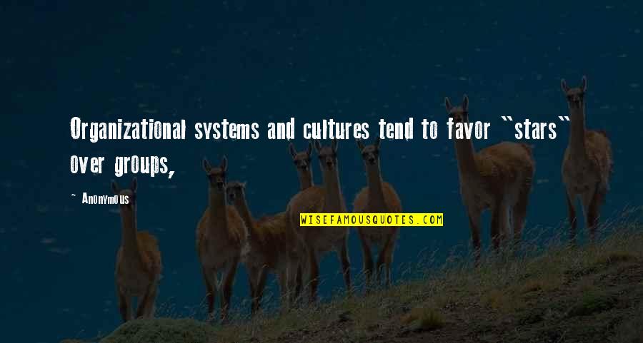 Favor Quotes By Anonymous: Organizational systems and cultures tend to favor "stars"