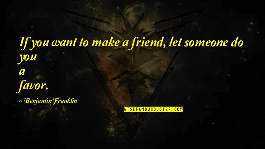 Favor Quotes By Benjamin Franklin: If you want to make a friend, let