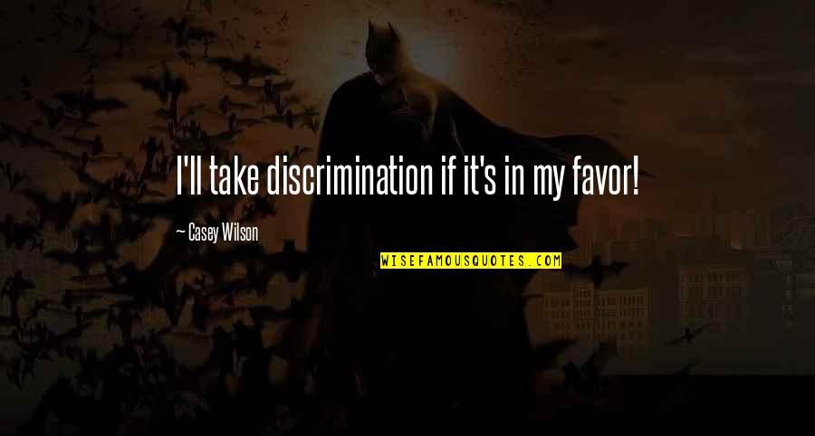 Favor Quotes By Casey Wilson: I'll take discrimination if it's in my favor!