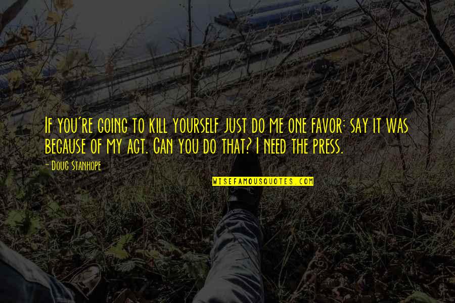 Favor Quotes By Doug Stanhope: If you're going to kill yourself just do