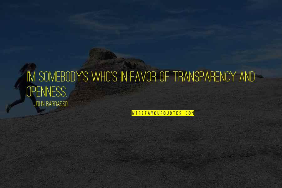 Favor Quotes By John Barrasso: I'm somebody's who's in favor of transparency and