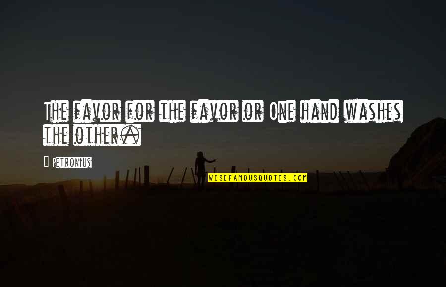 Favor Quotes By Petronius: The favor for the favor or One hand