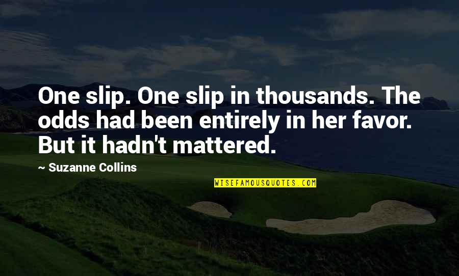 Favor Quotes By Suzanne Collins: One slip. One slip in thousands. The odds