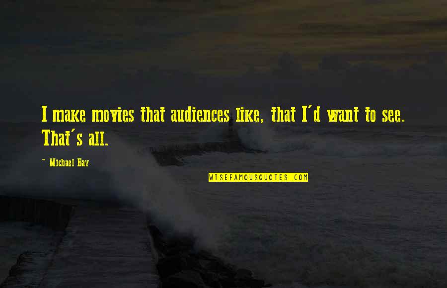 Favorability Poll Quotes By Michael Bay: I make movies that audiences like, that I'd