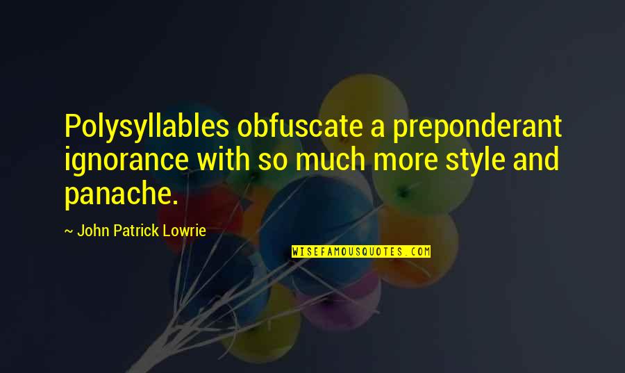 Favorability Quotes By John Patrick Lowrie: Polysyllables obfuscate a preponderant ignorance with so much