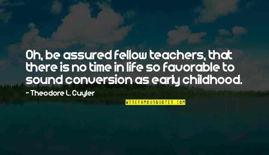 Favorable Life Quotes By Theodore L. Cuyler: Oh, be assured fellow teachers, that there is