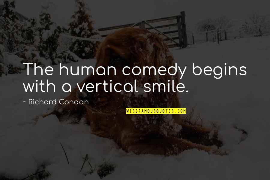 Favorableness Quotes By Richard Condon: The human comedy begins with a vertical smile.