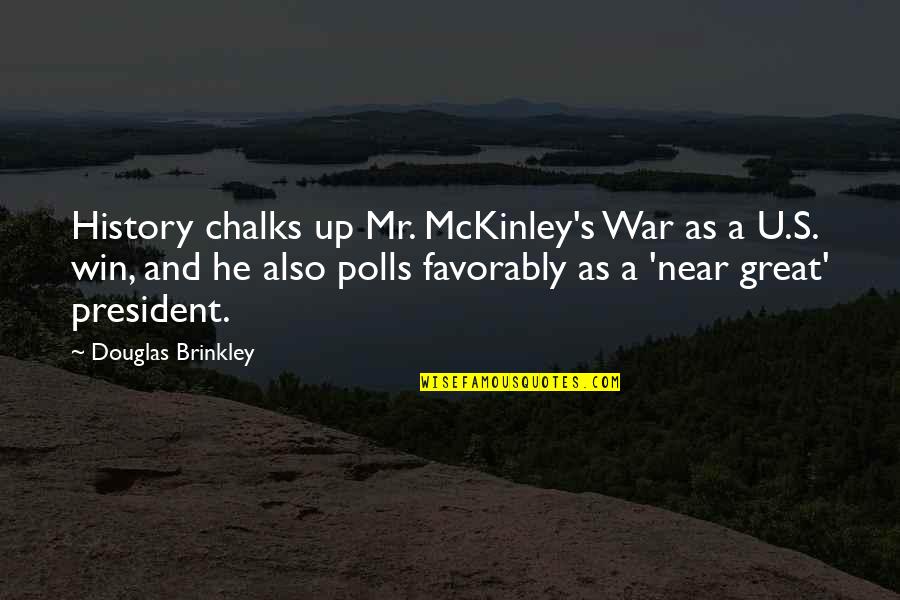 Favorably Quotes By Douglas Brinkley: History chalks up Mr. McKinley's War as a