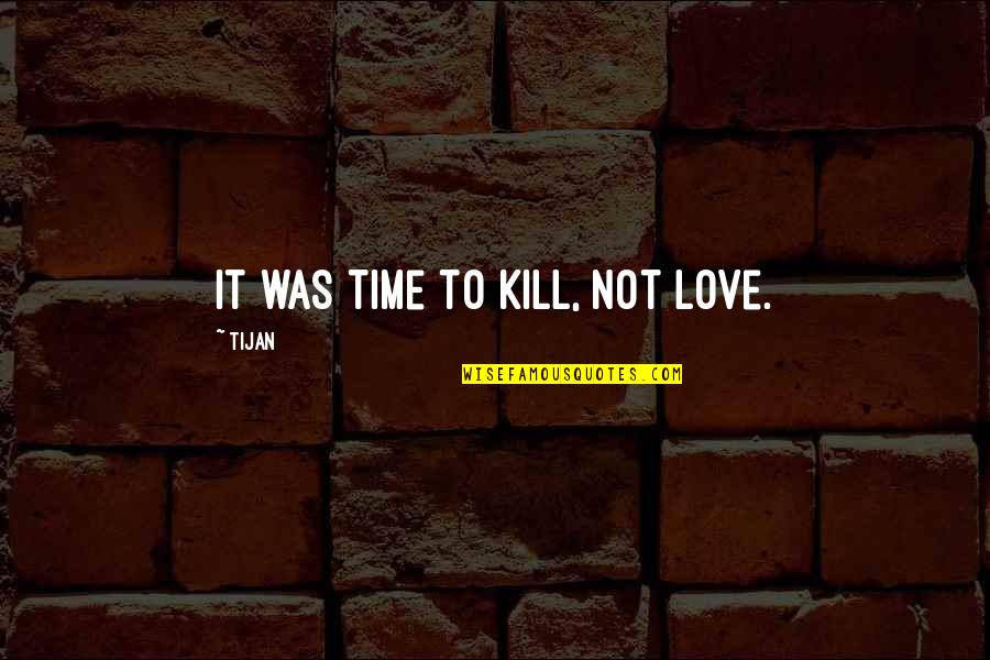 Favorably Quotes By Tijan: It was time to kill, not love.