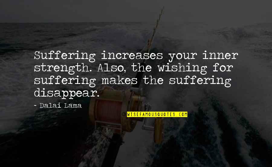 Favorably Wrapped Quotes By Dalai Lama: Suffering increases your inner strength. Also, the wishing