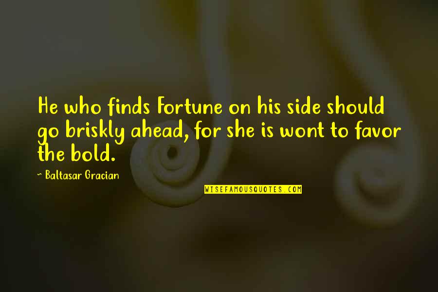 Favor'd Quotes By Baltasar Gracian: He who finds Fortune on his side should