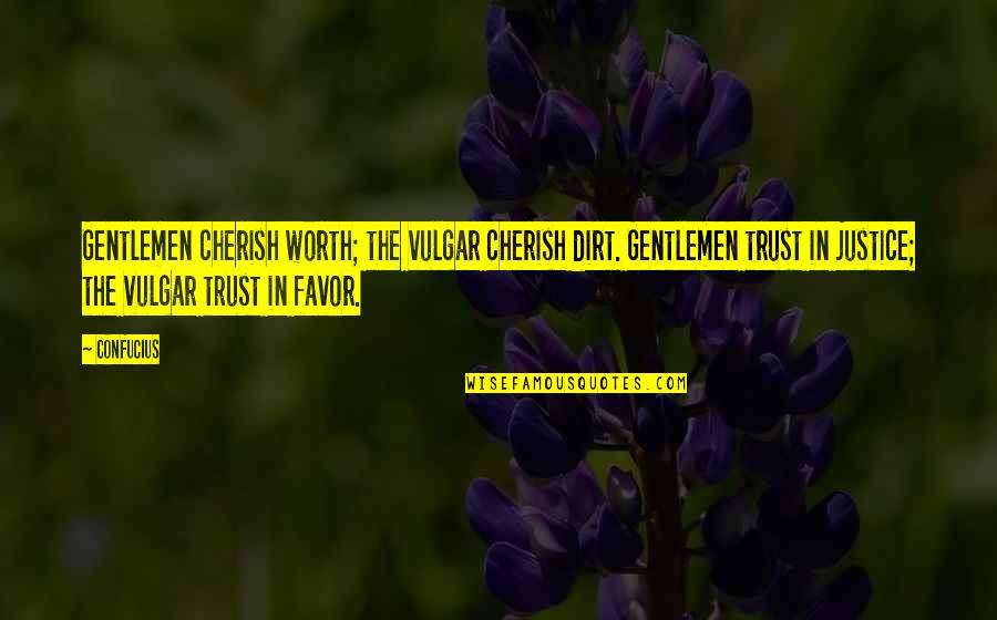 Favor'd Quotes By Confucius: Gentlemen cherish worth; the vulgar cherish dirt. Gentlemen