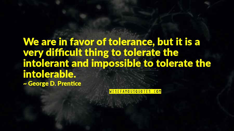 Favor'd Quotes By George D. Prentice: We are in favor of tolerance, but it