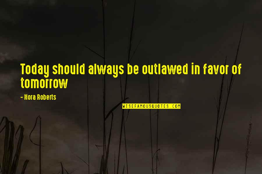 Favor'd Quotes By Nora Roberts: Today should always be outlawed in favor of
