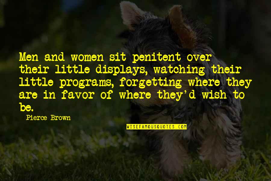 Favor'd Quotes By Pierce Brown: Men and women sit penitent over their little