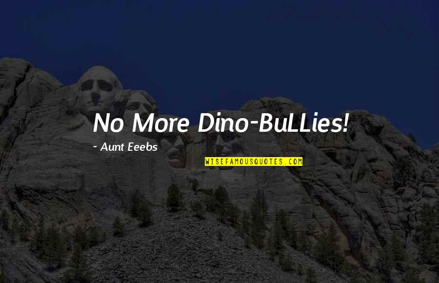 Favorecer En Quotes By Aunt Eeebs: No More Dino-BuLLies!