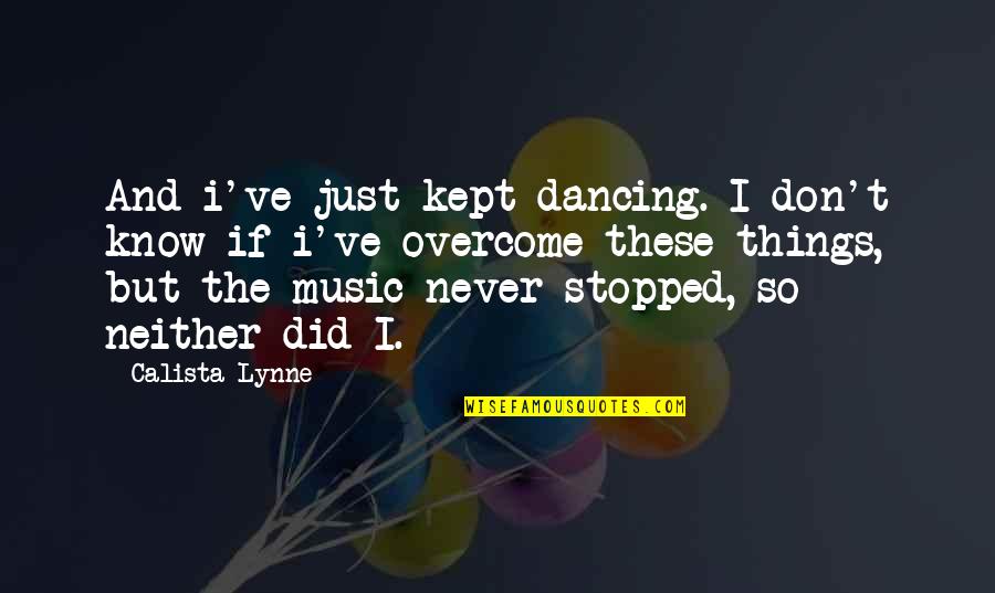 Favorecer In English Quotes By Calista Lynne: And i've just kept dancing. I don't know