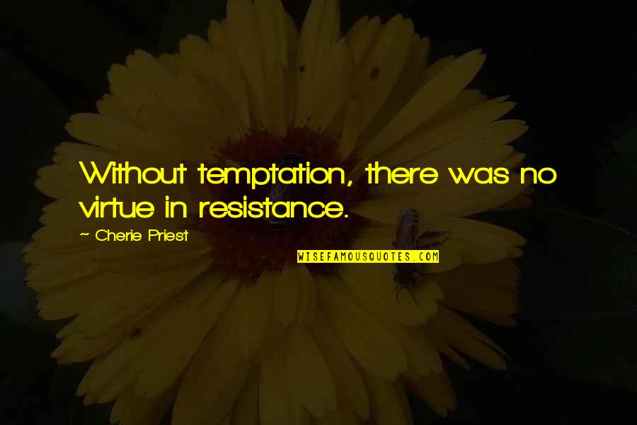 Favorecer In English Quotes By Cherie Priest: Without temptation, there was no virtue in resistance.