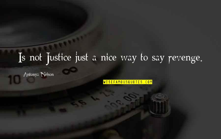 Favorecer Significado Quotes By Antonya Nelson: Is not Justice just a nice way to