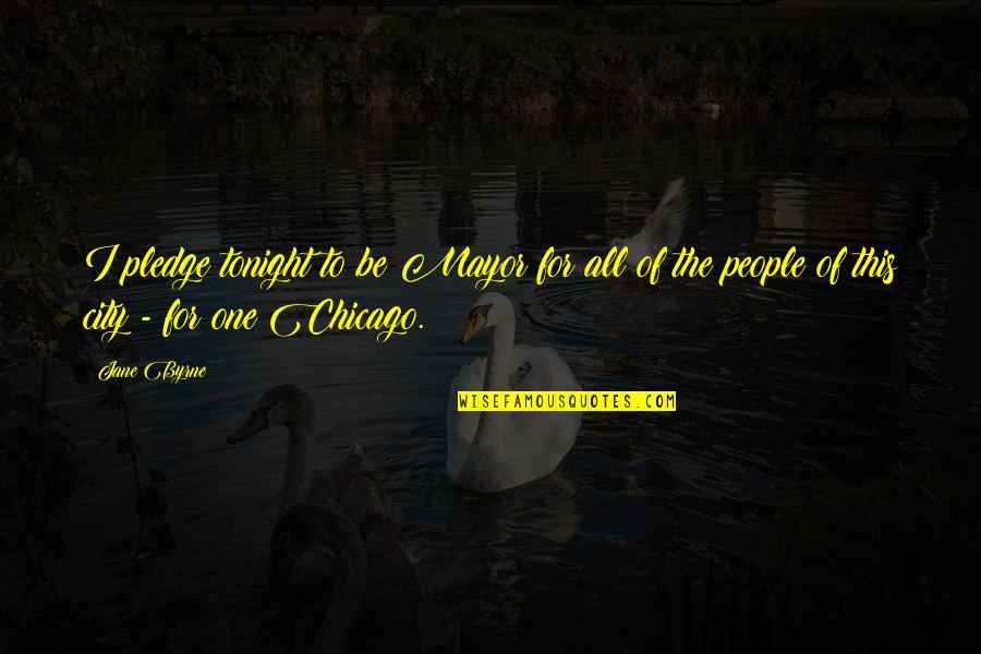 Favoreth Quotes By Jane Byrne: I pledge tonight to be Mayor for all