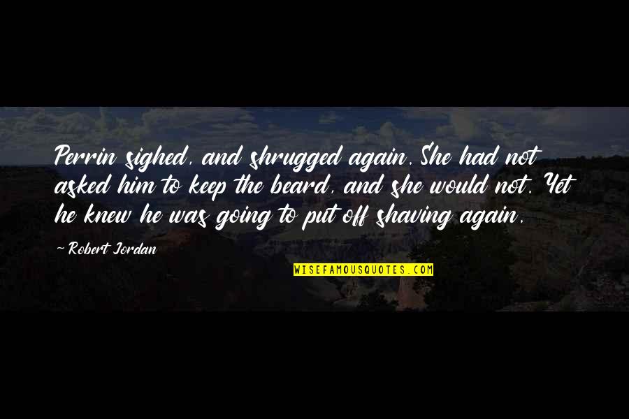 Favoreth Quotes By Robert Jordan: Perrin sighed, and shrugged again. She had not