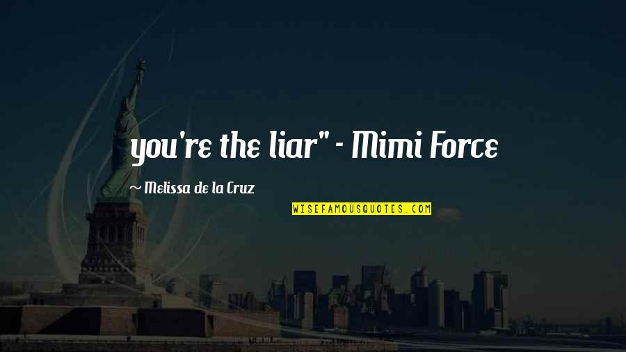 Favorezcan Quotes By Melissa De La Cruz: you're the liar" - Mimi Force