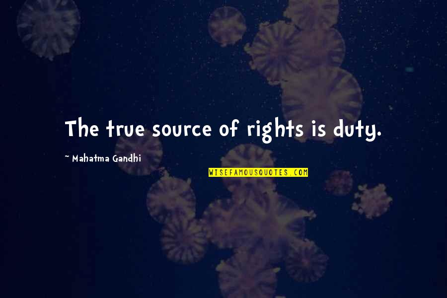 Favoring One Child Quotes By Mahatma Gandhi: The true source of rights is duty.