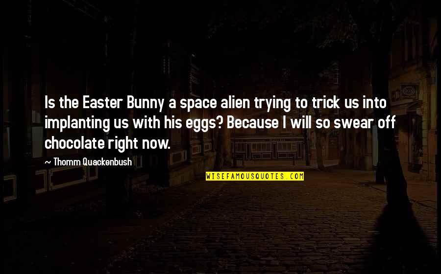 Favoring One Child Quotes By Thomm Quackenbush: Is the Easter Bunny a space alien trying