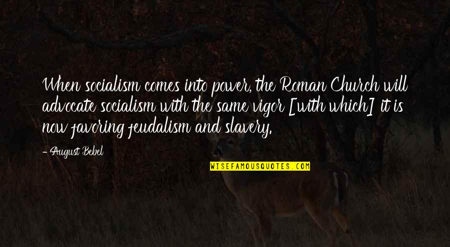 Favoring Quotes By August Bebel: When socialism comes into power, the Roman Church Favoring Quotes By August Bebel: When socialism comes into power, the Roman Church