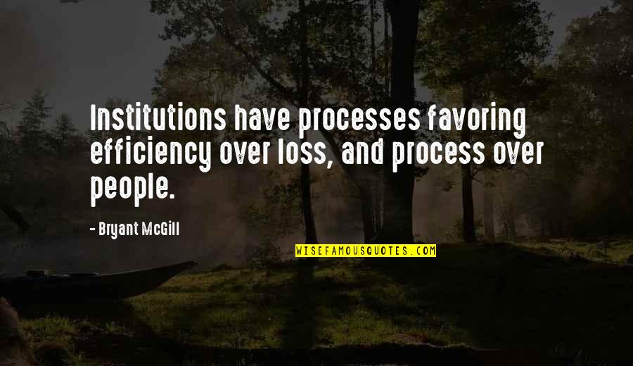 Favoring Quotes By Bryant McGill: Institutions have processes favoring efficiency over loss, and