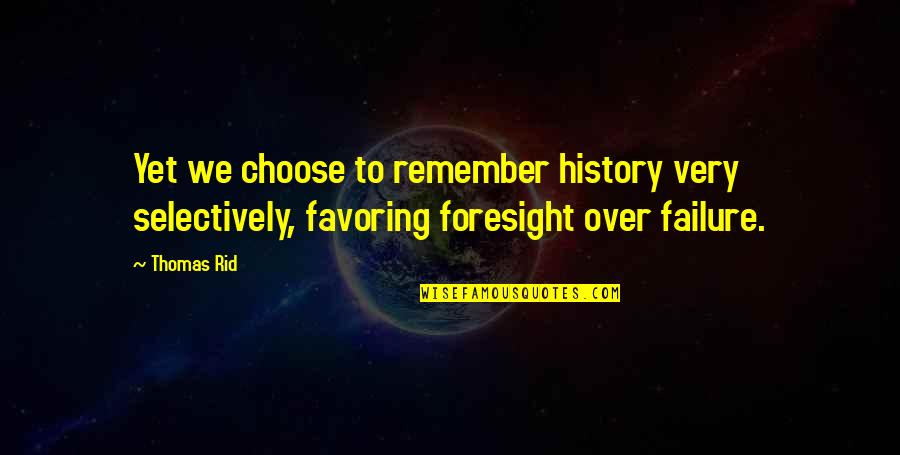 Favoring Quotes By Thomas Rid: Yet we choose to remember history very selectively,