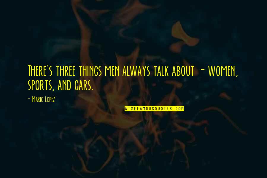 Favoriser Anglais Quotes By Mario Lopez: There's three things men always talk about -