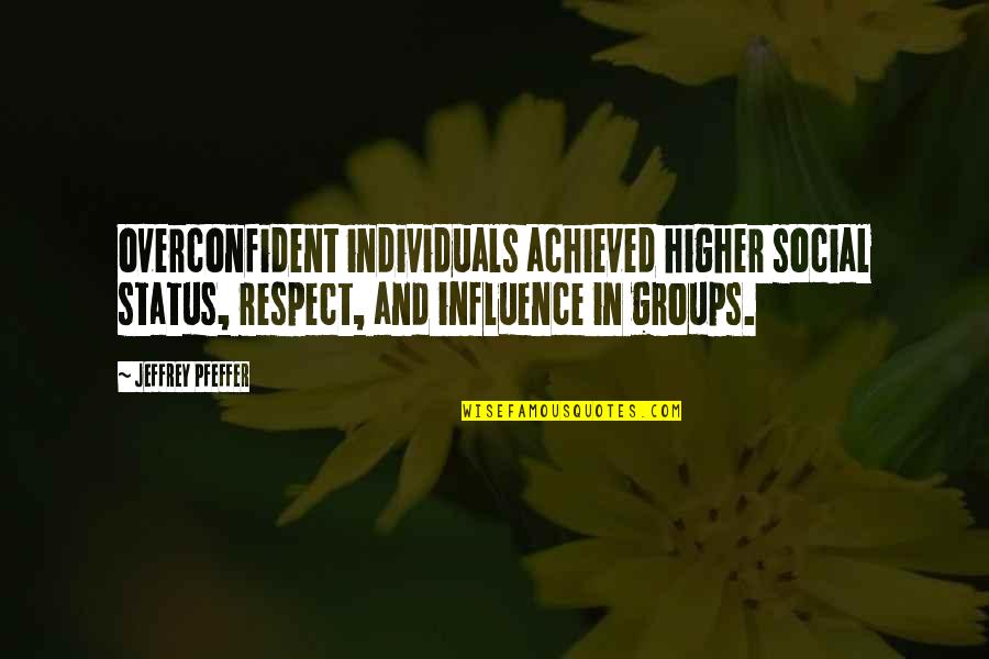 Favorita Moveis Quotes By Jeffrey Pfeffer: overconfident individuals achieved higher social status, respect, and Favorita Moveis Quotes By Jeffrey Pfeffer: overconfident individuals achieved higher social status, respect, and