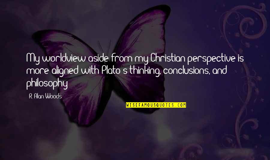 Favorita Moveis Quotes By R. Alan Woods: My worldview aside from my Christian perspective is Favorita Moveis Quotes By R. Alan Woods: My worldview aside from my Christian perspective is