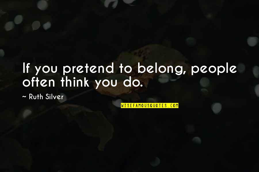 Favorita Moveis Quotes By Ruth Silver: If you pretend to belong, people often think Favorita Moveis Quotes By Ruth Silver: If you pretend to belong, people often think
