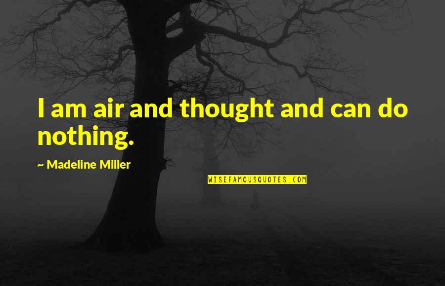 Favorita Transportes Quotes By Madeline Miller: I am air and thought and can do