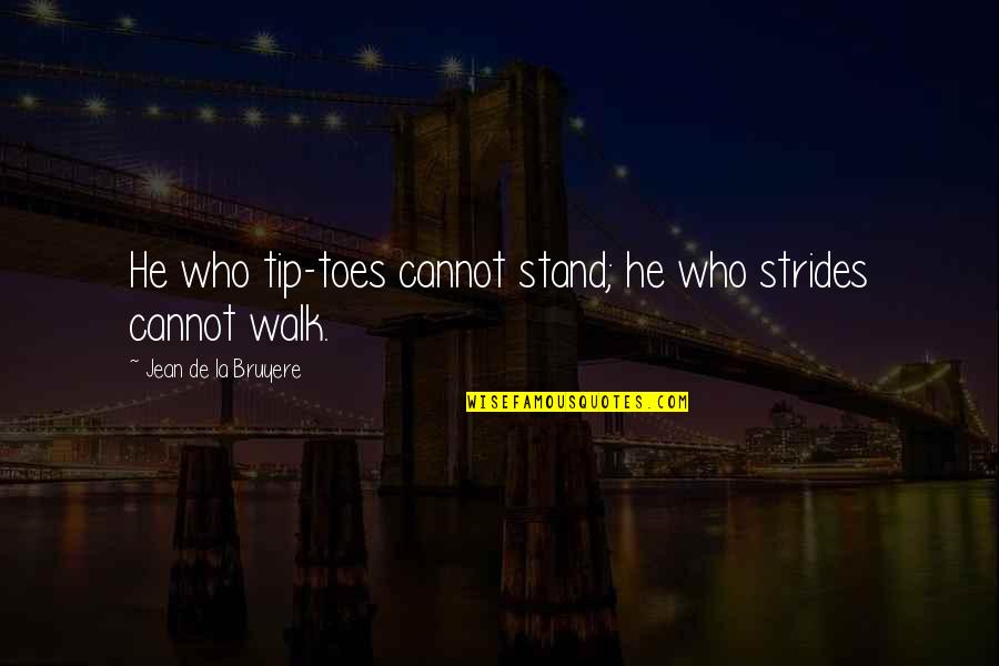 Favoritas En Quotes By Jean De La Bruyere: He who tip-toes cannot stand; he who strides Favoritas En Quotes By Jean De La Bruyere: He who tip-toes cannot stand; he who strides