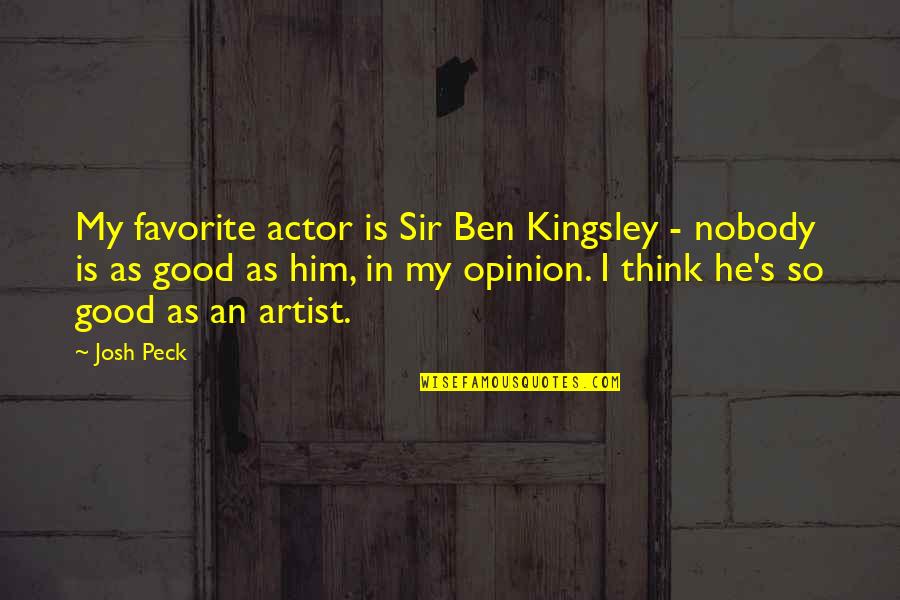 Favorite Actor Quotes By Josh Peck: My favorite actor is Sir Ben Kingsley -