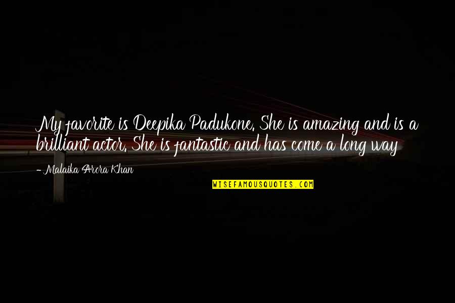 Favorite Actor Quotes By Malaika Arora Khan: My favorite is Deepika Padukone. She is amazing