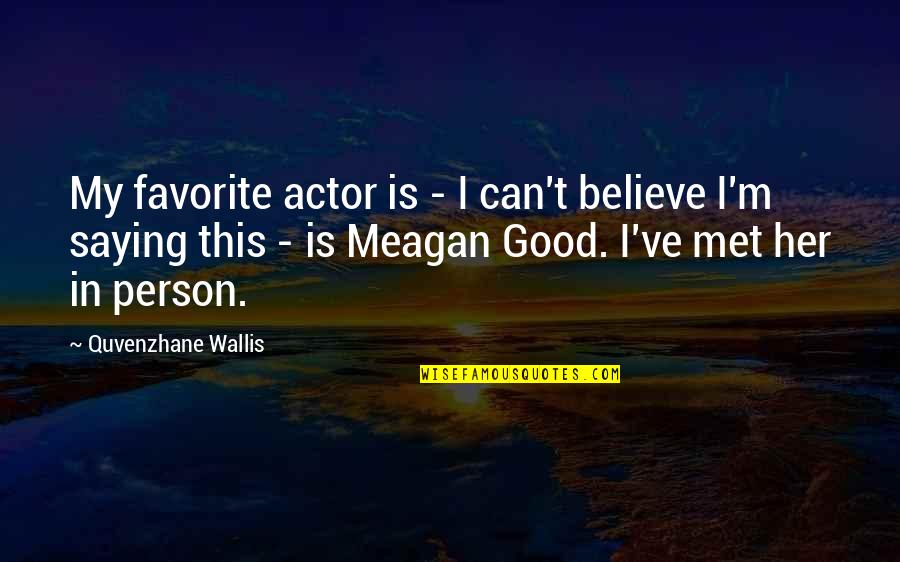 Favorite Actor Quotes By Quvenzhane Wallis: My favorite actor is - I can't believe