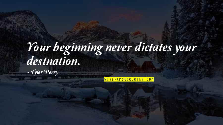 Favorite April Ludgate Quotes By Tyler Perry: Your beginning never dictates your destnation. Favorite April Ludgate Quotes By Tyler Perry: Your beginning never dictates your destnation.