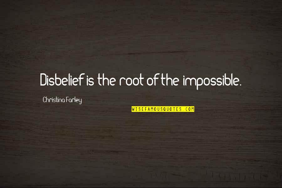 Favorite Aunts Quotes By Christina Farley: Disbelief is the root of the impossible.