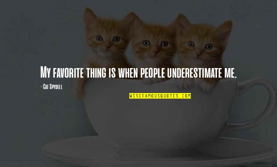 Favorite Author Quotes By Cat Spydell: My favorite thing is when people underestimate me.