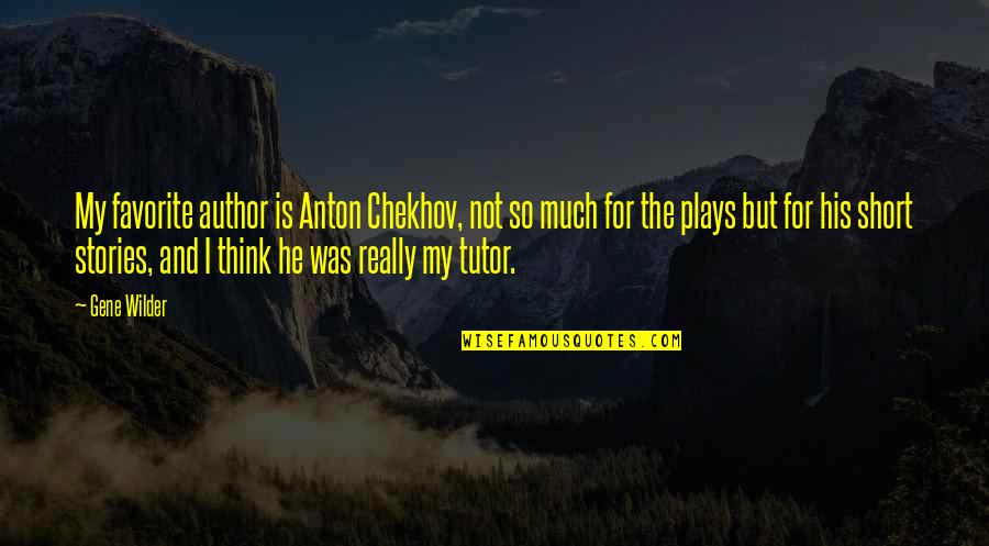 Favorite Author Quotes By Gene Wilder: My favorite author is Anton Chekhov, not so